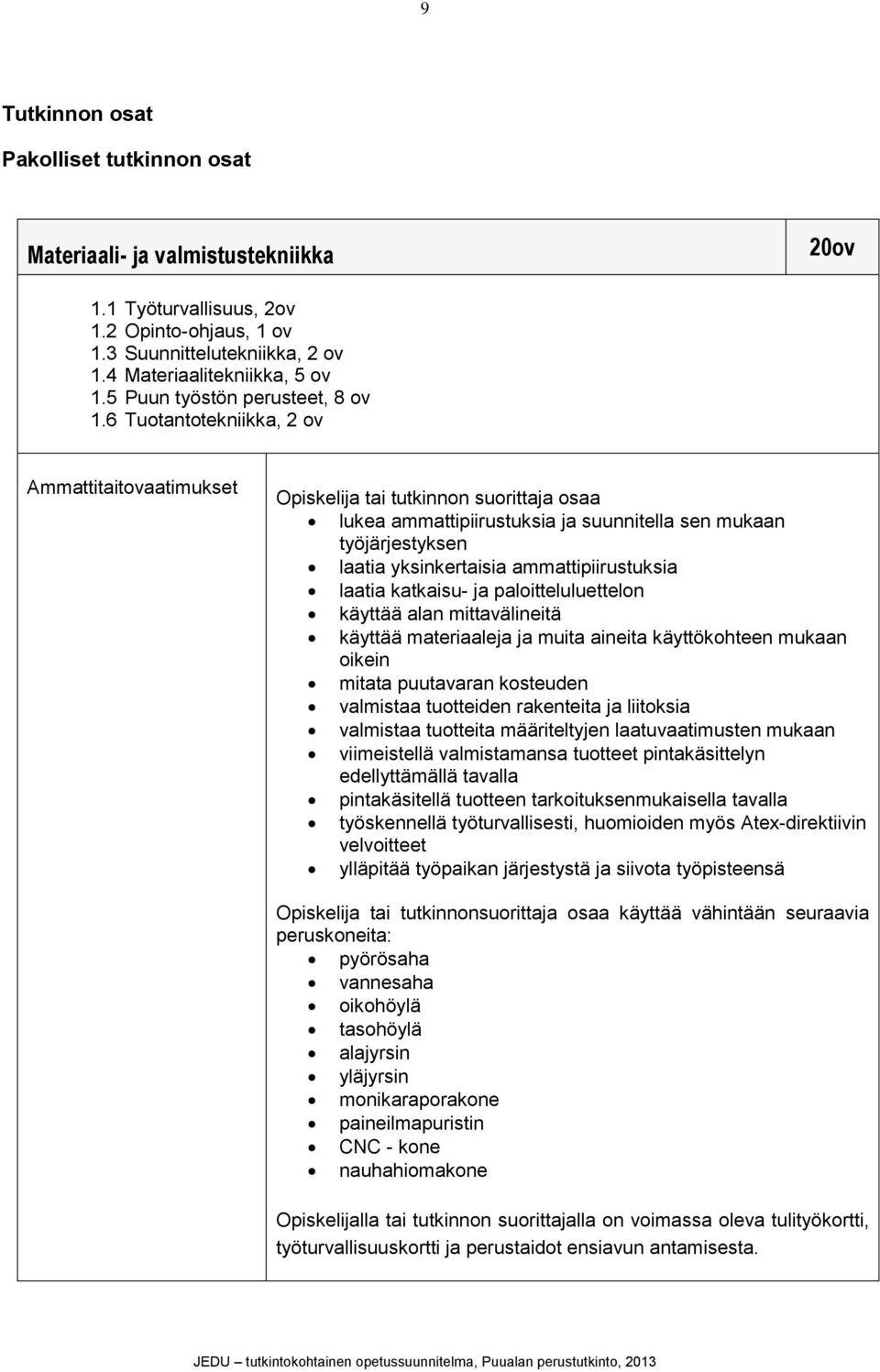 6 Tuotantotekniikka, 2 ov Ammattitaitovaatimukset Opiskelija tai tutkinnon suorittaja osaa lukea ammattipiirustuksia ja suunnitella sen mukaan työjärjestyksen laatia yksinkertaisia