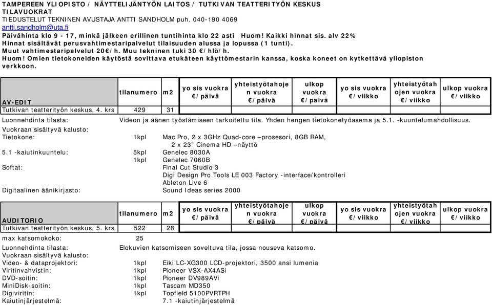 Muut vahtimestaripalvelut 20 /h. Muu tekninen tuki 30 /hlö/h. Huom! Omien tietokoneiden käytöstä sovittava etukäteen käyttömestarin kanssa, koska koneet on kytkettävä yliopiston verkkoon.