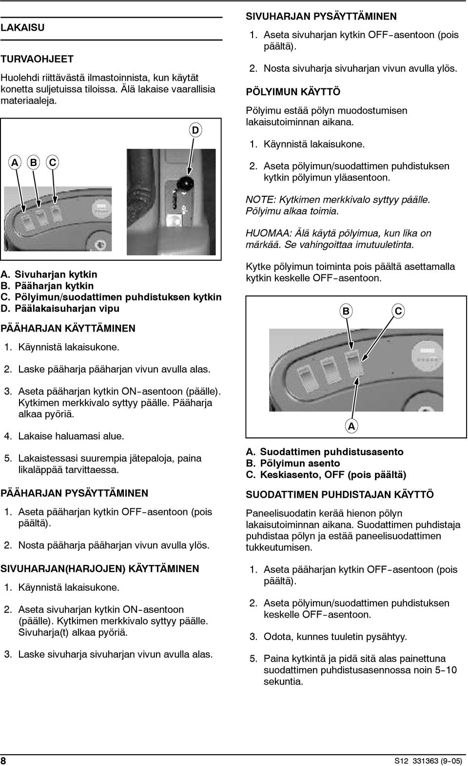 Käynnistä lakaisukone. 2. seta pölyimun/suodattimen puhdistuksen kytkin pölyimun yläasentoon. NOTE: Kytkimen merkkivalo syttyy päälle. Pölyimu alkaa toimia.