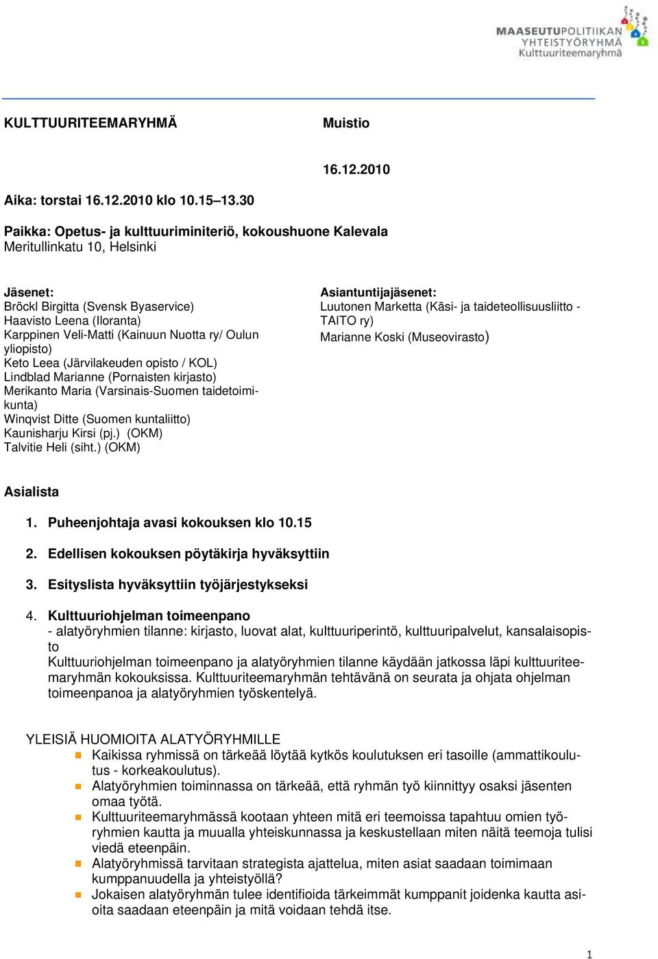 ry/ Oulun yliopisto) Keto Leea (Järvilakeuden opisto / KOL) Lindblad Marianne (Pornaisten kirjasto) Merikanto Maria (Varsinais-Suomen taidetoimikunta) Winqvist Ditte (Suomen kuntaliitto) Kaunisharju