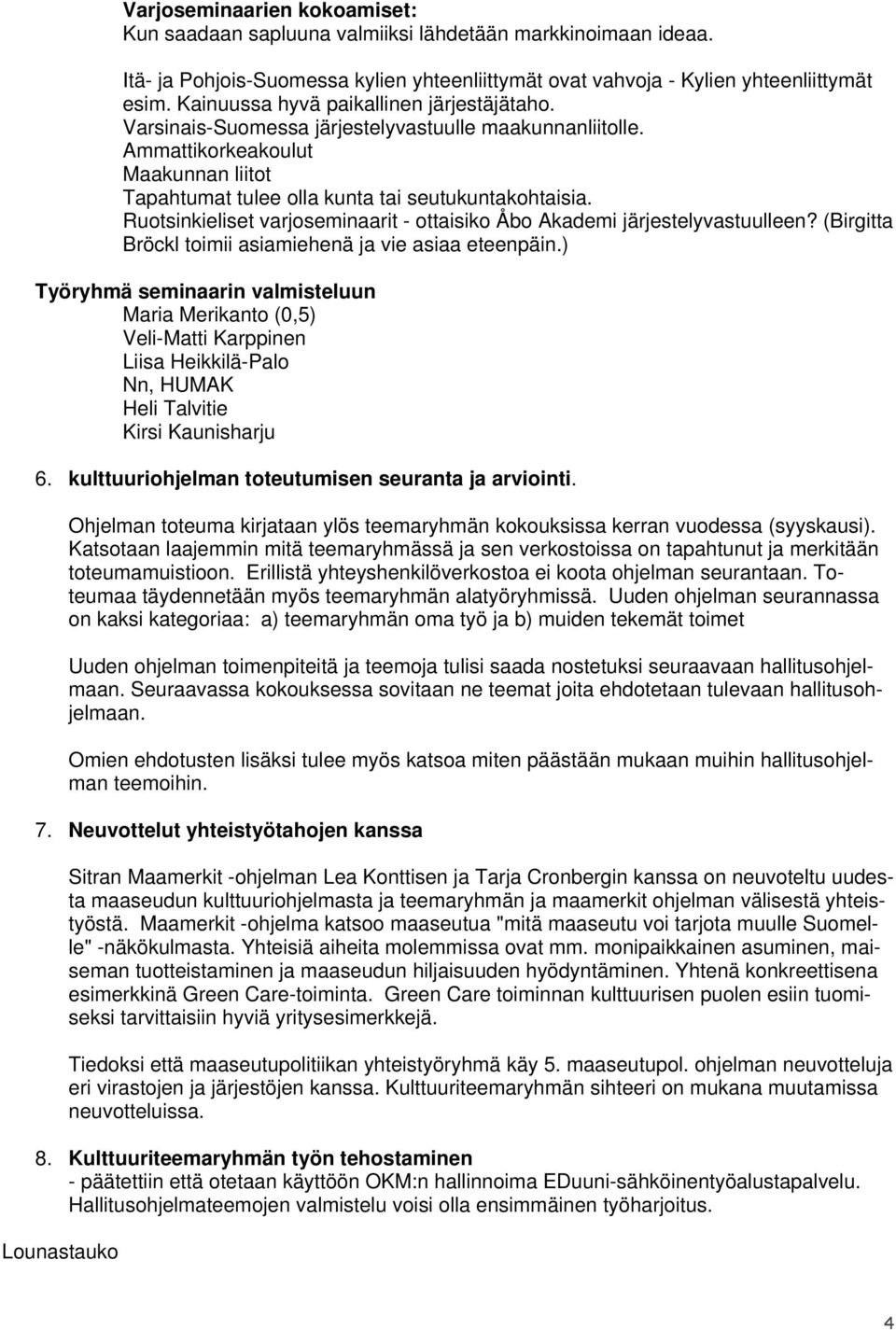 Ruotsinkieliset varjoseminaarit - ottaisiko Åbo Akademi järjestelyvastuulleen? (Birgitta Bröckl toimii asiamiehenä ja vie asiaa eteenpäin.