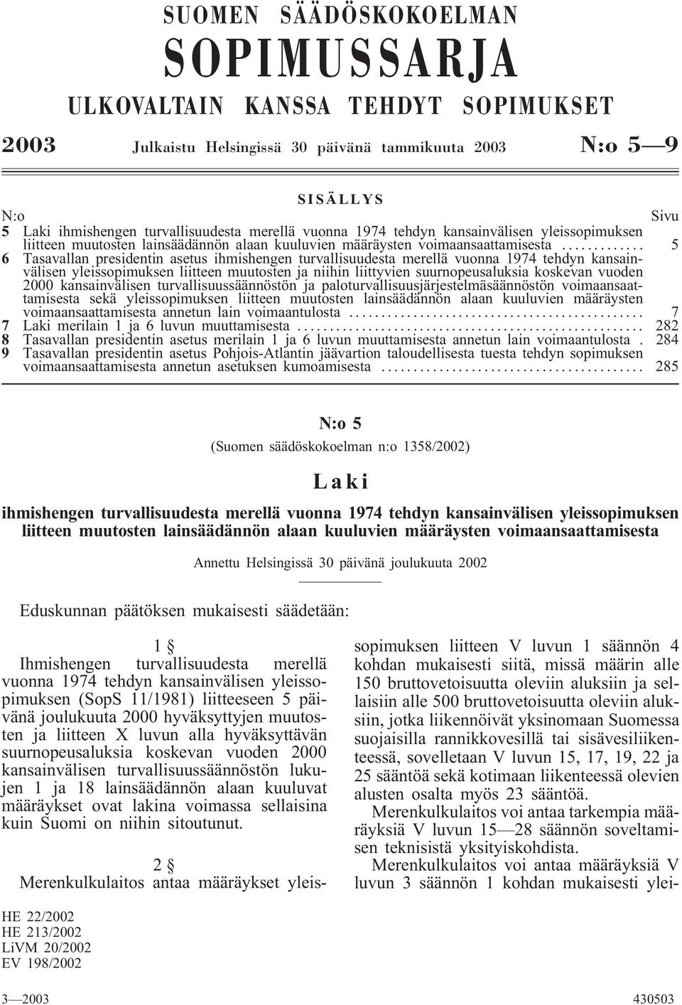 .. 5 6 Tasavallan presidentin asetus ihmishengen turvallisuudesta merellä vuonna 1974 tehdyn kansainvälisen yleissopimuksen liitteen muutosten ja niihin liittyvien suurnopeusaluksia koskevan vuoden