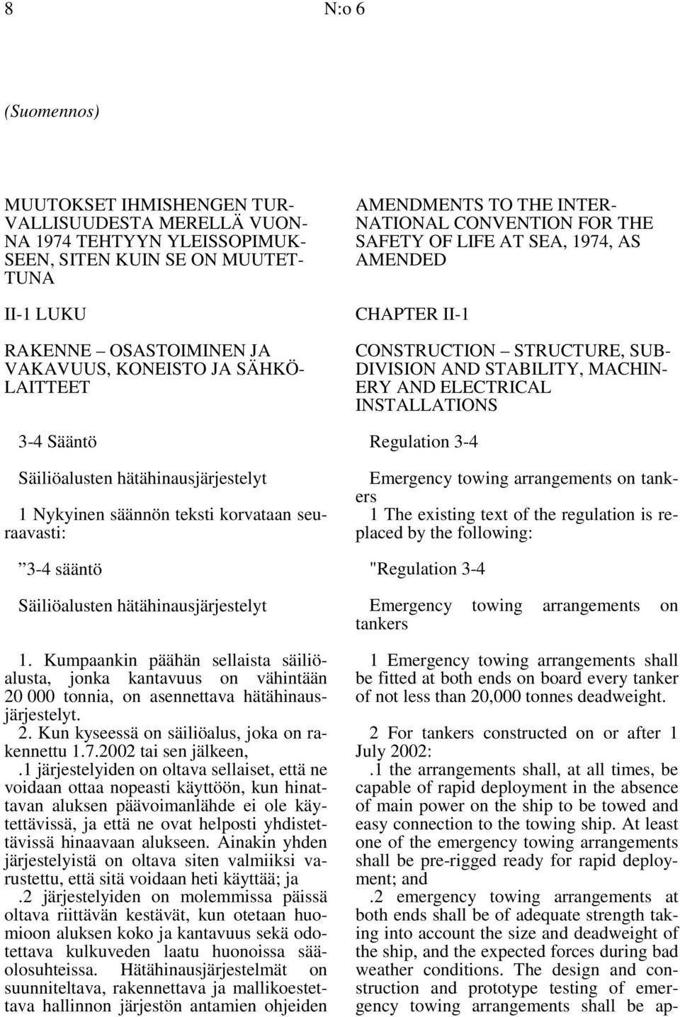 Kumpaankin päähän sellaista säiliöalusta, jonka kantavuus on vähintään 20 000 tonnia, on asennettava hätähinausjärjestelyt. 2. Kun kyseessä on säiliöalus, joka on rakennettu 1.7.2002 tai sen jälkeen,.