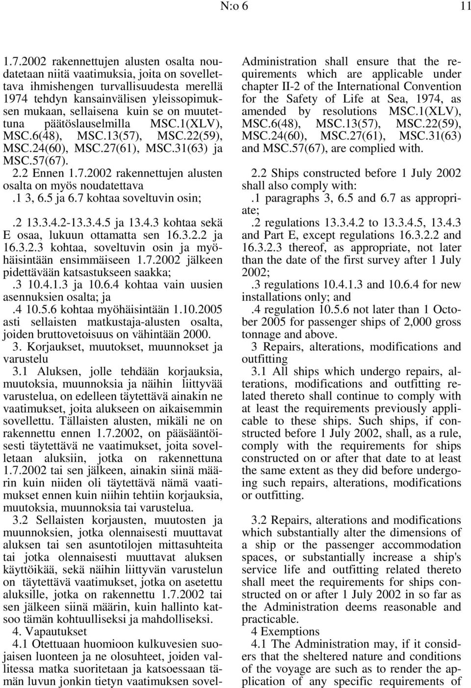 kuinseonmuutettuna päätöslauselmilla MSC.1(XLV), MSC.6(48), MSC.13(57), MSC.22(59), MSC.24(60), MSC.27(61), MSC.31(63) ja MSC.57(67). 2.2 Ennen 1.7.2002 rakennettujen alusten osalta on myös noudatettava.