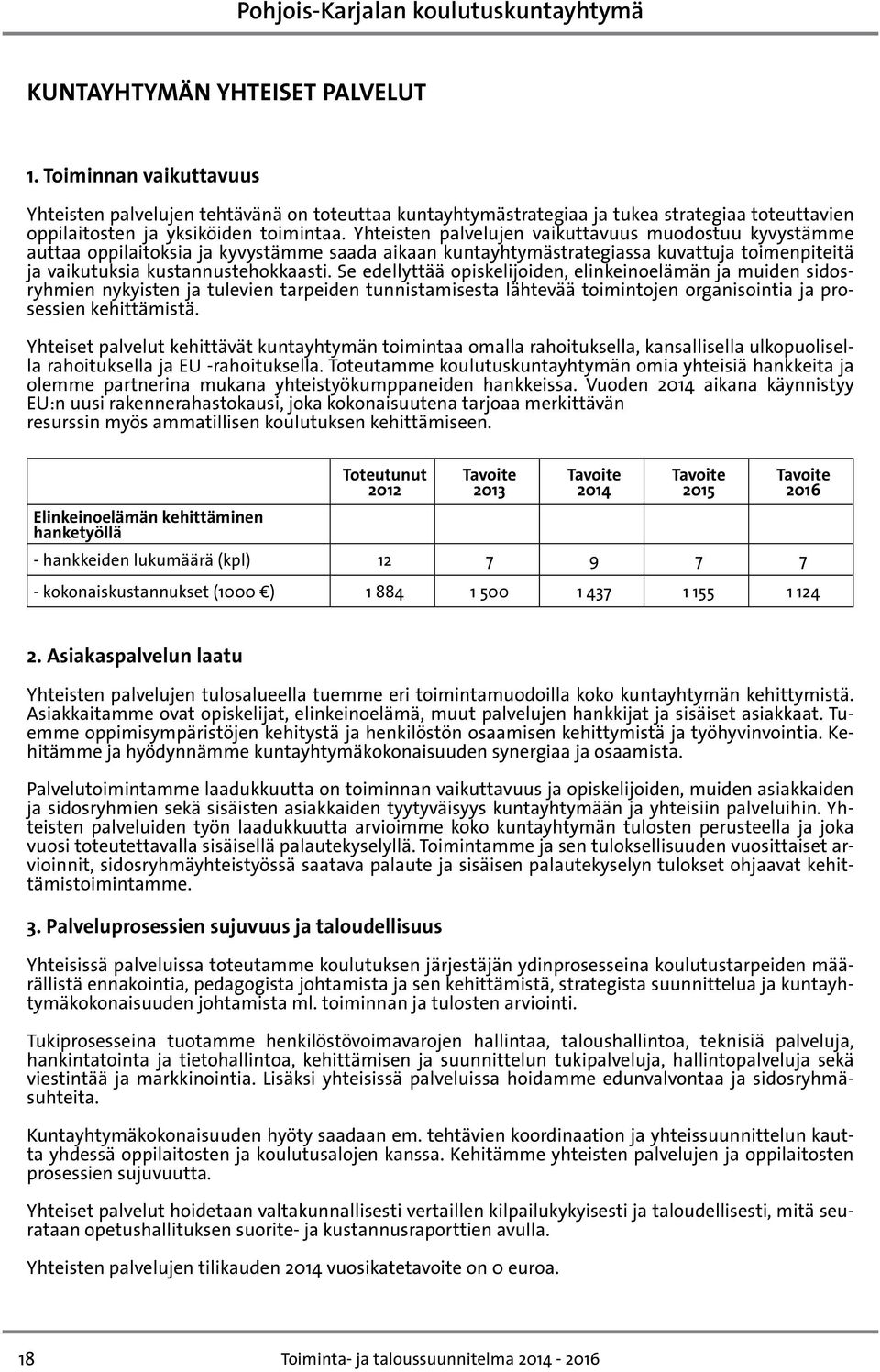 Se edellyttää opiskelijoiden, elinkeinoelämän ja muiden sidosryhmien nykyisten ja tulevien tarpeiden tunnistamisesta lähtevää toimintojen organisointia ja prosessien kehittämistä.