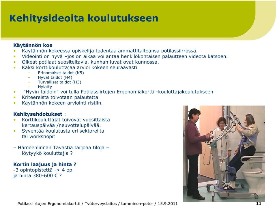 Kaksi korttikouluttajaa arvioi kokeen seuraavasti Erinomaiset taidot (K5) Hyvät taidot (H4) Turvalliset taidot (H3) Hylätty "Hyvin taidoin" voi tulla Potilassiirtojen Ergonomiakortti