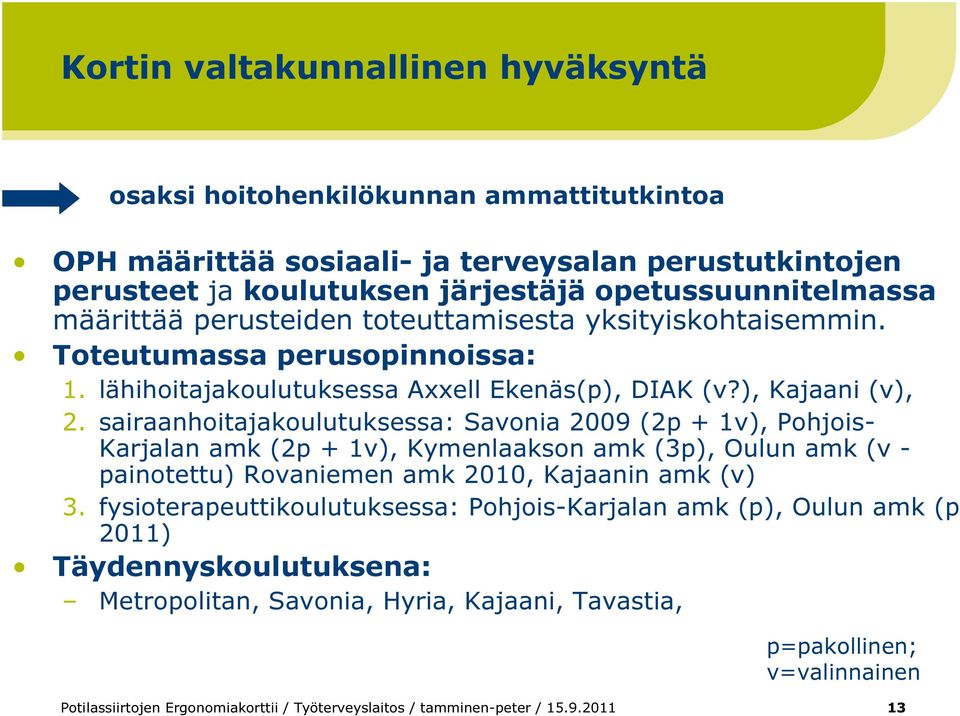 sairaanhoitajakoulutuksessa: Savonia 2009 (2p + 1v), Pohjois- Karjalan amk (2p + 1v), Kymenlaakson amk (3p), Oulun amk (v - painotettu) Rovaniemen amk 2010, Kajaanin amk (v) 3.