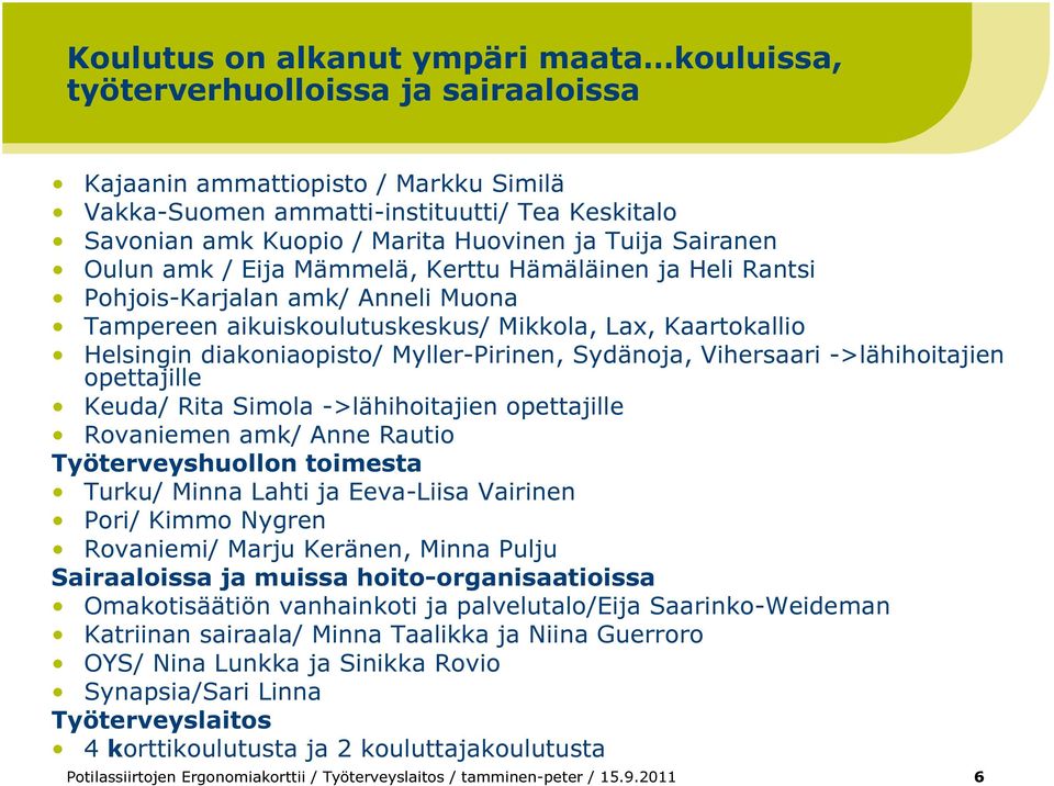 diakoniaopisto/ Myller-Pirinen, Sydänoja, Vihersaari ->lähihoitajien opettajille Keuda/ Rita Simola ->lähihoitajien opettajille Rovaniemen amk/ Anne Rautio Työterveyshuollon toimesta Turku/ Minna