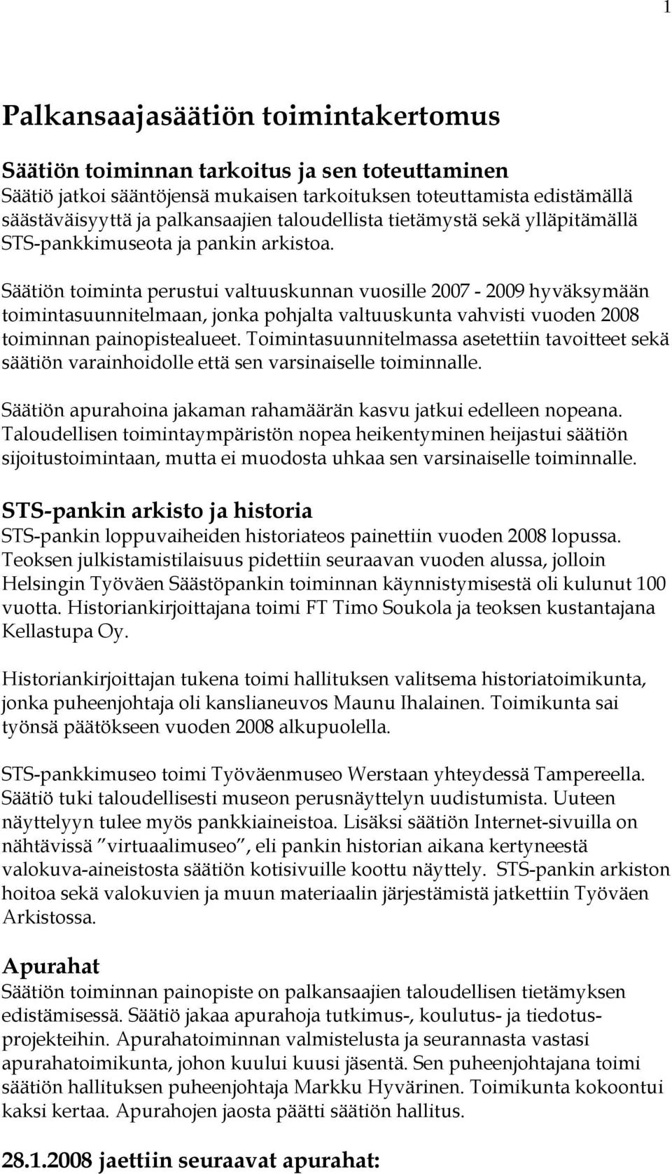 Säätiön toiminta perustui valtuuskunnan vuosille 2007-2009 hyväksymään toimintasuunnitelmaan, jonka pohjalta valtuuskunta vahvisti vuoden 2008 toiminnan painopistealueet.