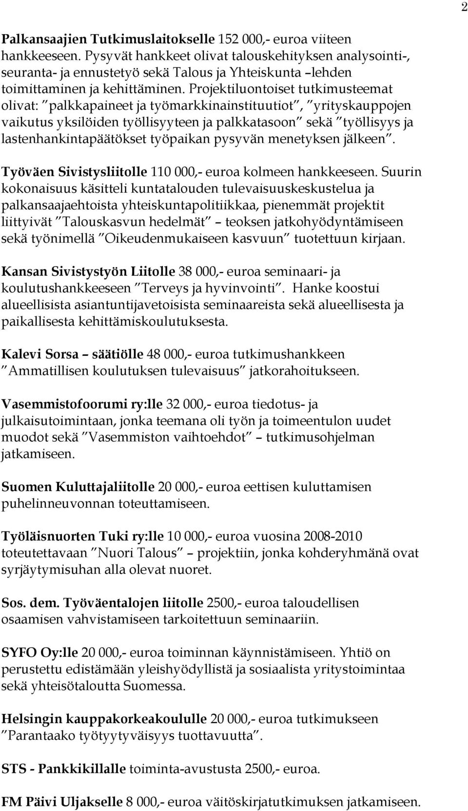 Projektiluontoiset tutkimusteemat olivat: palkkapaineet ja työmarkkinainstituutiot, yrityskauppojen vaikutus yksilöiden työllisyyteen ja palkkatasoon sekä työllisyys ja lastenhankintapäätökset