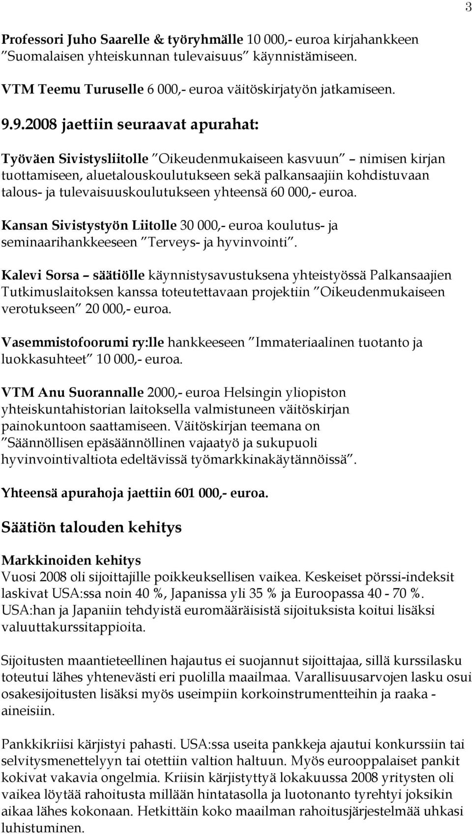 tulevaisuuskoulutukseen yhteensä 60 000,- euroa. Kansan Sivistystyön Liitolle 30 000,- euroa koulutus- ja seminaarihankkeeseen Terveys- ja hyvinvointi.