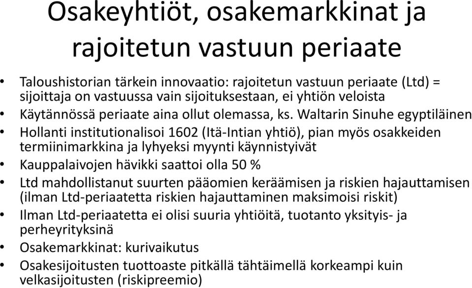 Waltarin Sinuhe egyptiläinen Hollanti institutionalisoi 1602 (Itä-Intian yhtiö), pian myös osakkeiden termiinimarkkina ja lyhyeksi myynti käynnistyivät Kauppalaivojen hävikki saattoi olla 50 %