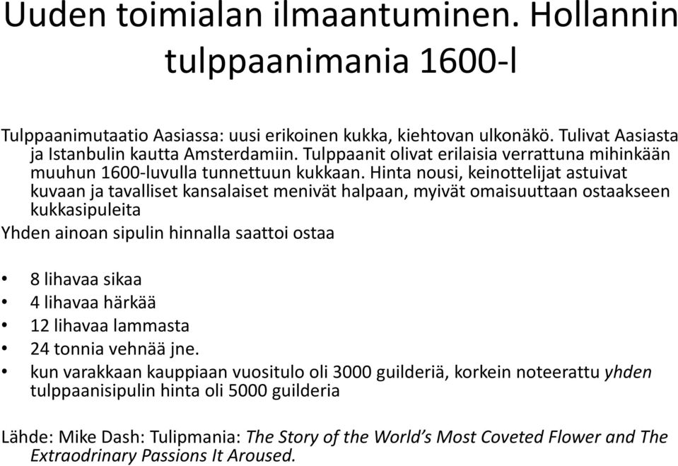 Hinta nousi, keinottelijat astuivat kuvaan ja tavalliset kansalaiset menivät halpaan, myivät omaisuuttaan ostaakseen kukkasipuleita Yhden ainoan sipulin hinnalla saattoi ostaa 8 lihavaa