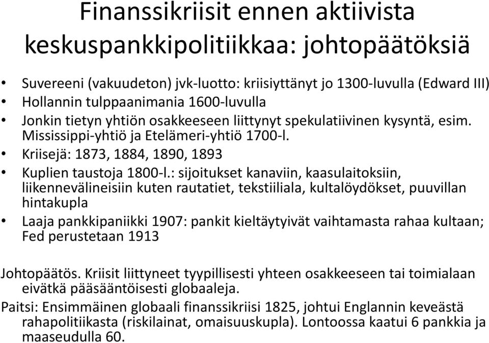 : sijoitukset kanaviin, kaasulaitoksiin, liikennevälineisiin kuten rautatiet, tekstiiliala, kultalöydökset, puuvillan hintakupla Laaja pankkipaniikki 1907: pankit kieltäytyivät vaihtamasta rahaa