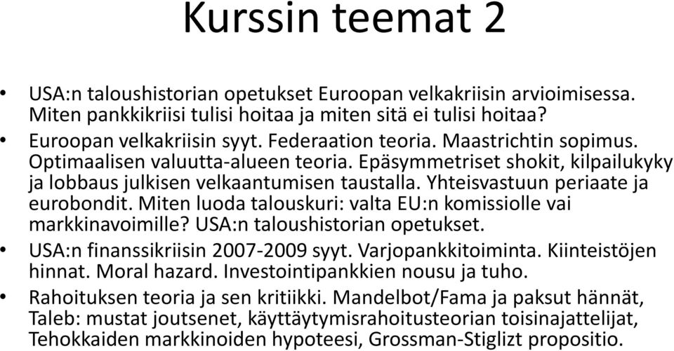 Miten luoda talouskuri: valta EU:n komissiolle vai markkinavoimille? USA:n taloushistorian opetukset. USA:n finanssikriisin 2007-2009 syyt. Varjopankkitoiminta. Kiinteistöjen hinnat. Moral hazard.