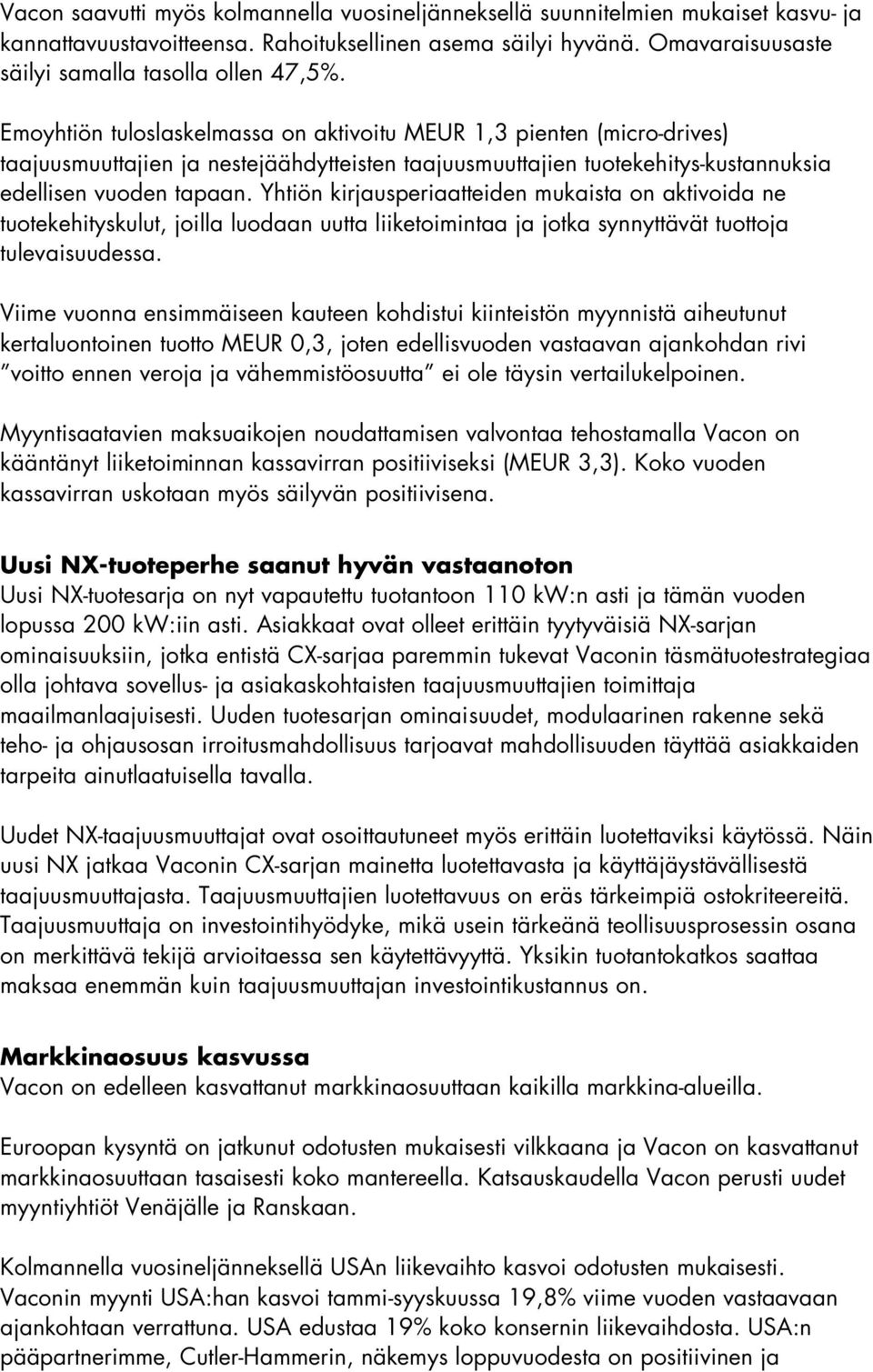 Emoyhtiön tuloslaskelmassa on aktivoitu MEUR 1,3 pienten (micro-drives) taajuusmuuttajien ja nestejäähdytteisten taajuusmuuttajien tuotekehitys-kustannuksia edellisen vuoden tapaan.