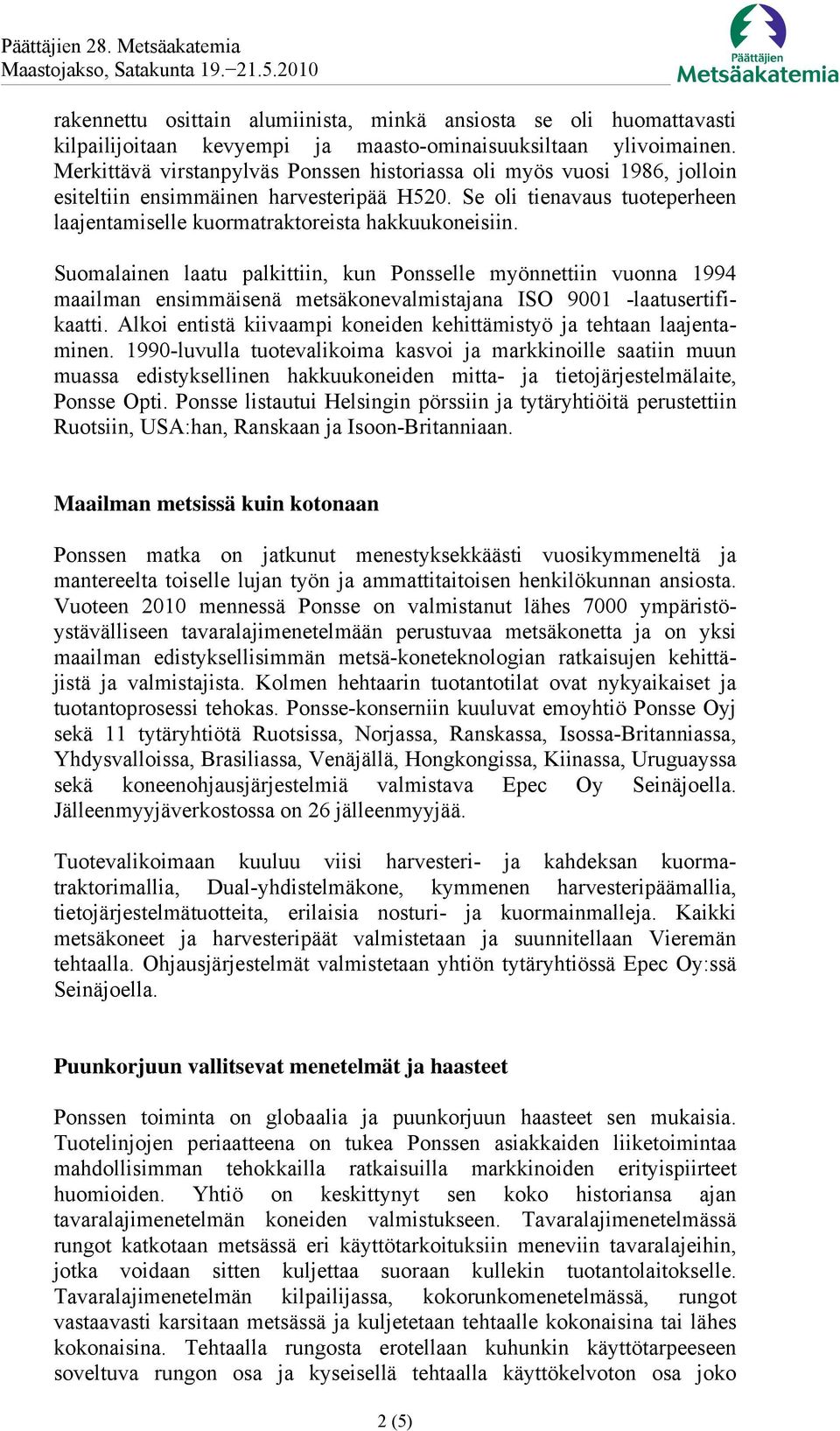 Suomalainen laatu palkittiin, kun Ponsselle myönnettiin vuonna 1994 maailman ensimmäisenä metsäkonevalmistajana ISO 9001 -laatusertifikaatti.