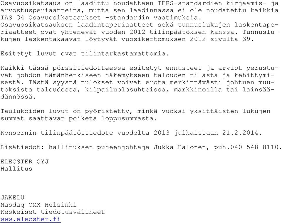 Esitetyt luvut ovat tilintarkastamattomia. Kaikki tässä pörssitiedotteessa esitetyt ennusteet ja arviot perustuvat johdon tämänhetkiseen näkemykseen talouden tilasta ja kehittymisestä.