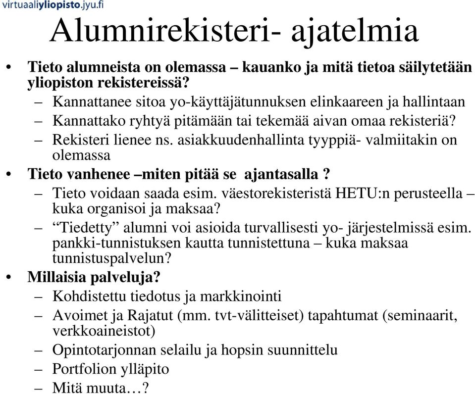 asiakkuudenhallinta tyyppiä- valmiitakin on olemassa Tieto vanhenee miten pitää se ajantasalla? Tieto voidaan saada esim. väestorekisteristä HETU:n perusteella kuka organisoi ja maksaa?