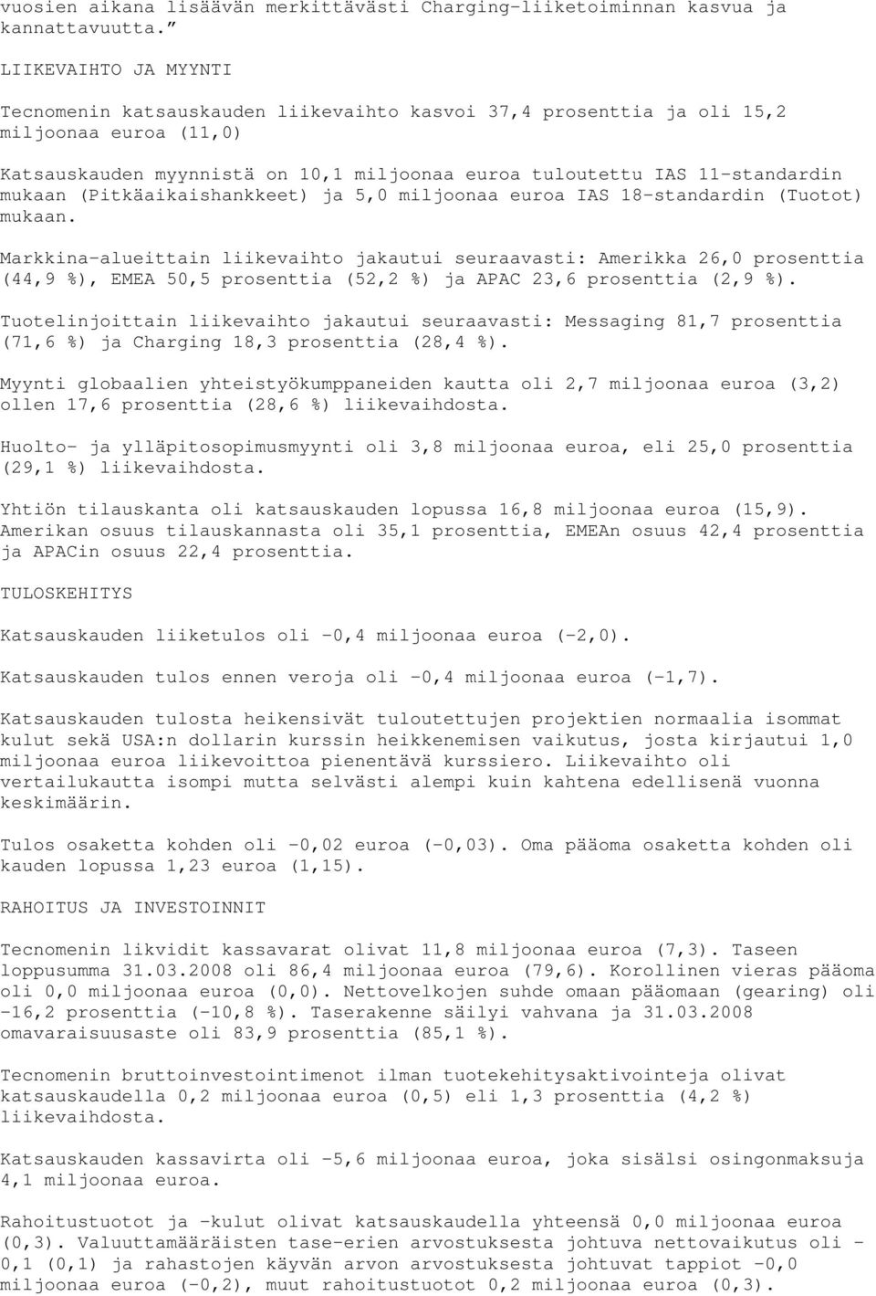 mukaan (Pitkäaikaishankkeet) ja 5,0 miljoonaa euroa IAS 18-standardin (Tuotot) mukaan.