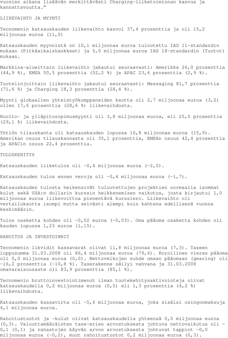 mukaan (Pitkäaikaishankkeet) ja 5,0 miljoonaa euroa IAS 18-standardin (Tuotot) mukaan.