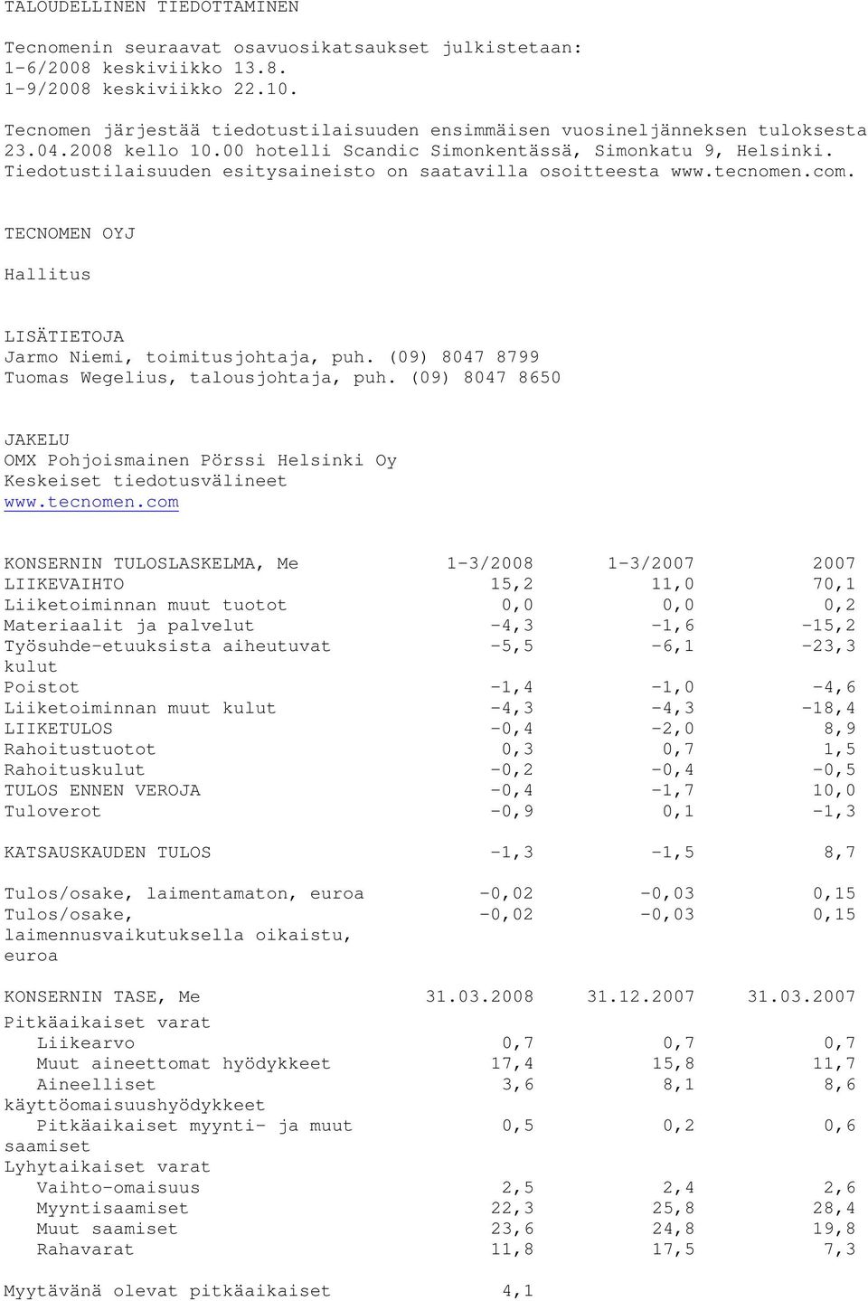 Tiedotustilaisuuden esitysaineisto on saatavilla osoitteesta www.tecnomen.com. TECNOMEN OYJ Hallitus LISÄTIETOJA Jarmo Niemi, toimitusjohtaja, puh. (09) 8047 8799 Tuomas Wegelius, talousjohtaja, puh.