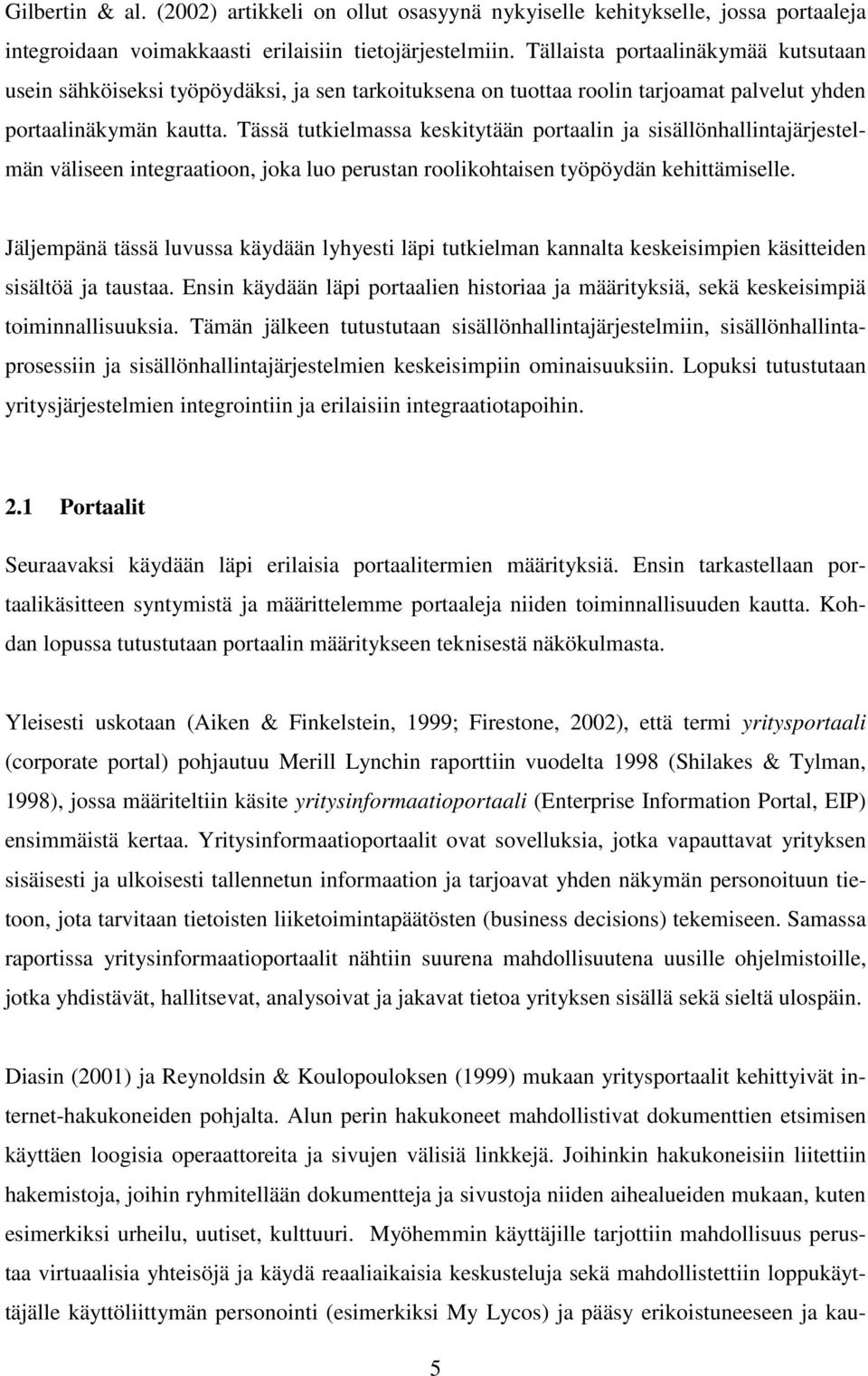 Tässä tutkielmassa keskitytään portaalin ja sisällönhallintajärjestelmän väliseen integraatioon, joka luo perustan roolikohtaisen työpöydän kehittämiselle.