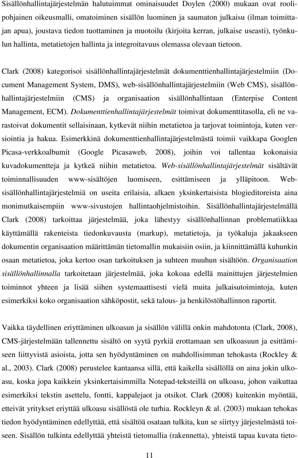 Clark (2008) kategorisoi sisällönhallintajärjestelmät dokumenttienhallintajärjestelmiin (Document Management System, DMS), web-sisällönhallintajärjestelmiin (Web CMS), sisällönhallintajärjestelmiin