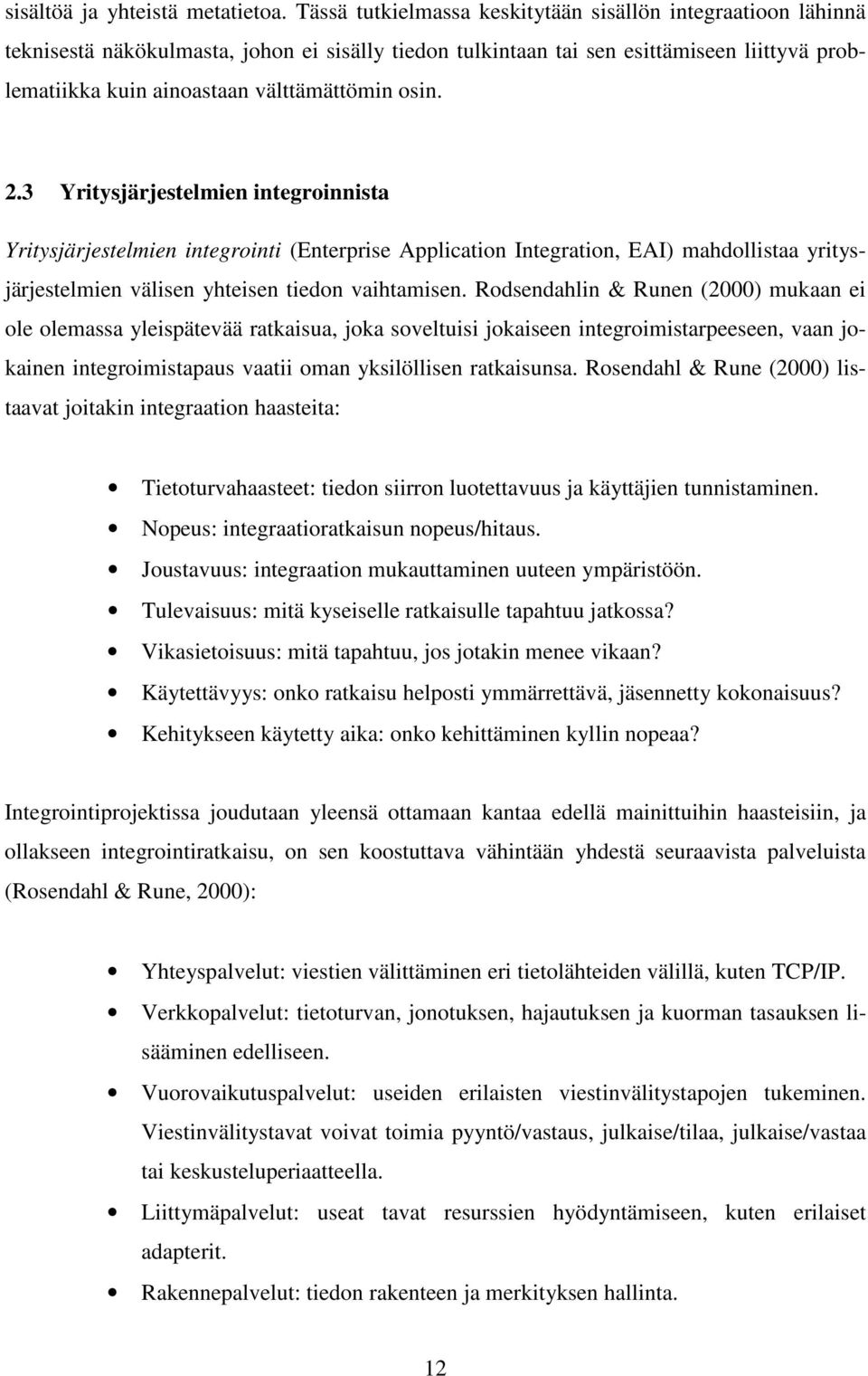 osin. 2.3 Yritysjärjestelmien integroinnista Yritysjärjestelmien integrointi (Enterprise Application Integration, EAI) mahdollistaa yritysjärjestelmien välisen yhteisen tiedon vaihtamisen.