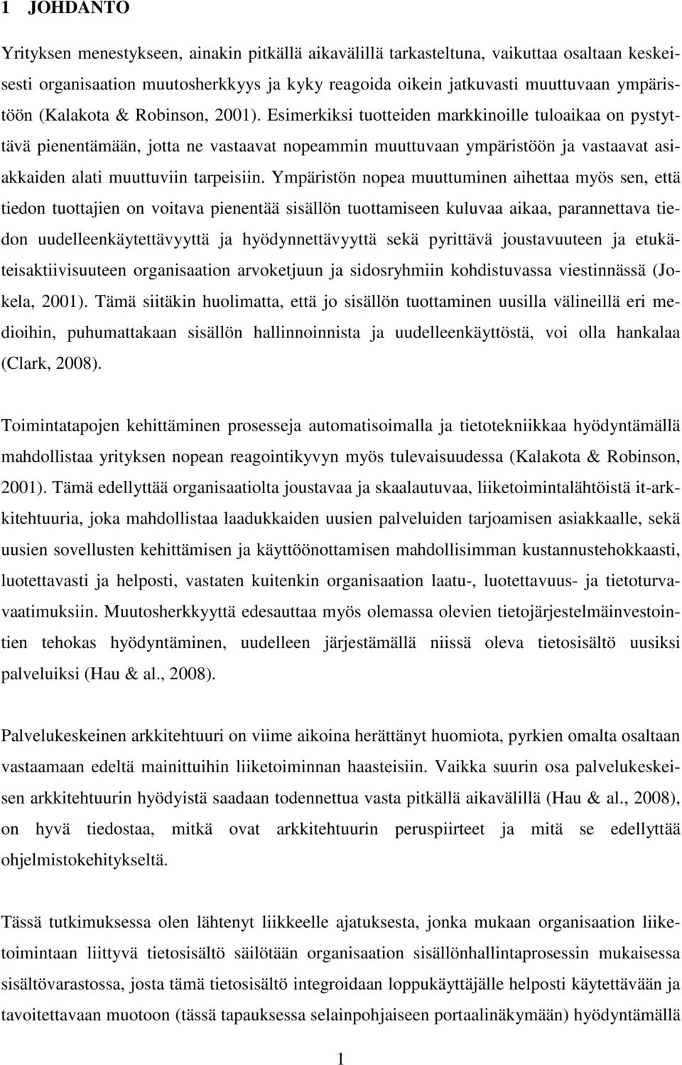 Esimerkiksi tuotteiden markkinoille tuloaikaa on pystyttävä pienentämään, jotta ne vastaavat nopeammin muuttuvaan ympäristöön ja vastaavat asiakkaiden alati muuttuviin tarpeisiin.