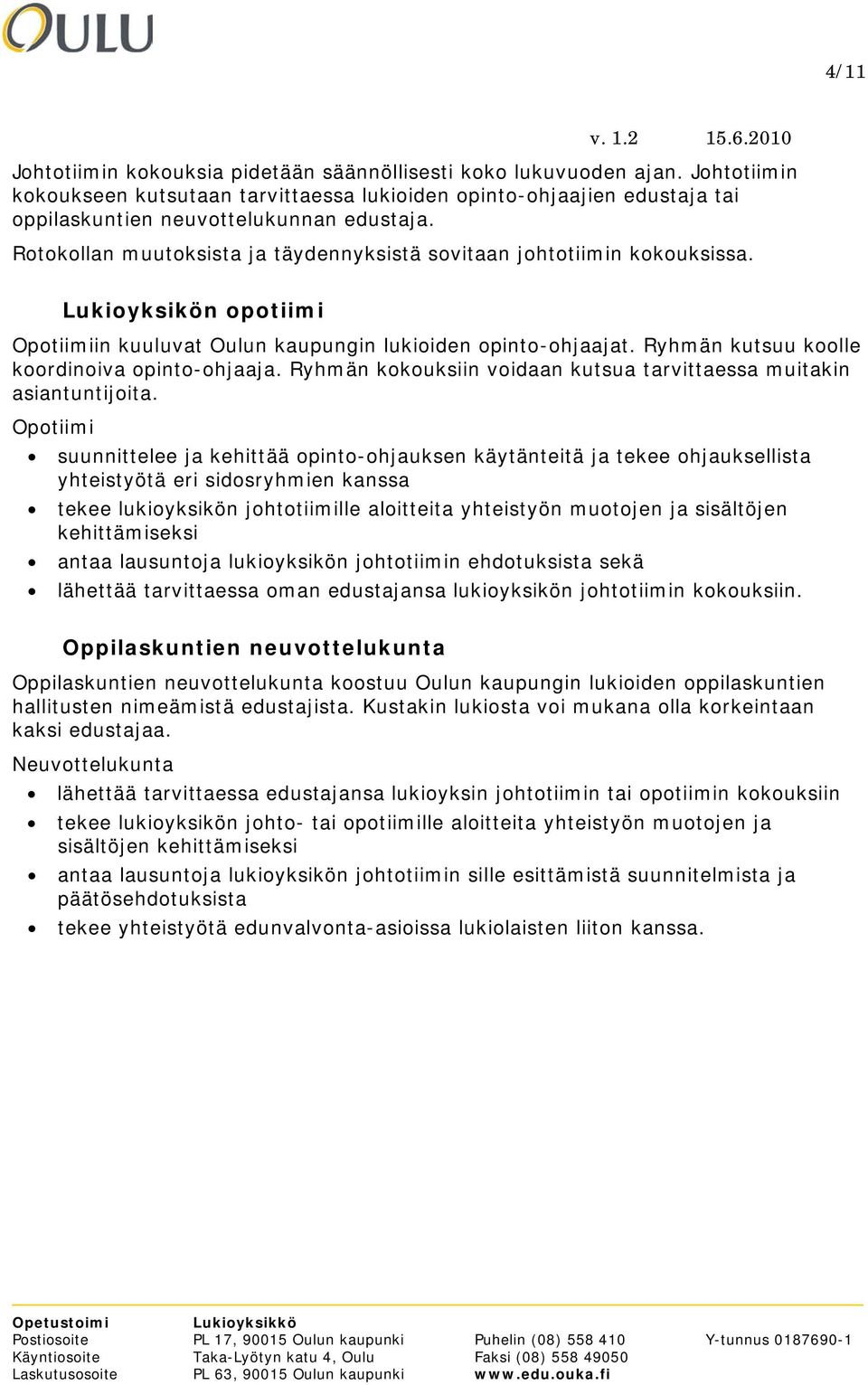 Ryhmän kutsuu koolle koordinoiva opinto-ohjaaja. Ryhmän kokouksiin voidaan kutsua tarvittaessa muitakin asiantuntijoita.