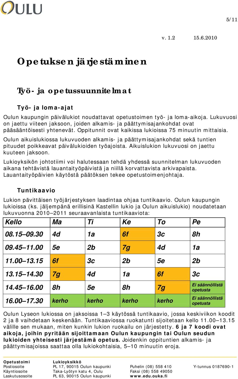 Oulun aikuislukiossa lukuvuoden alkamis- ja päättymisajankohdat sekä tuntien pituudet poikkeavat päivälukioiden työajoista. Aikuislukion lukuvuosi on jaettu kuuteen jaksoon.