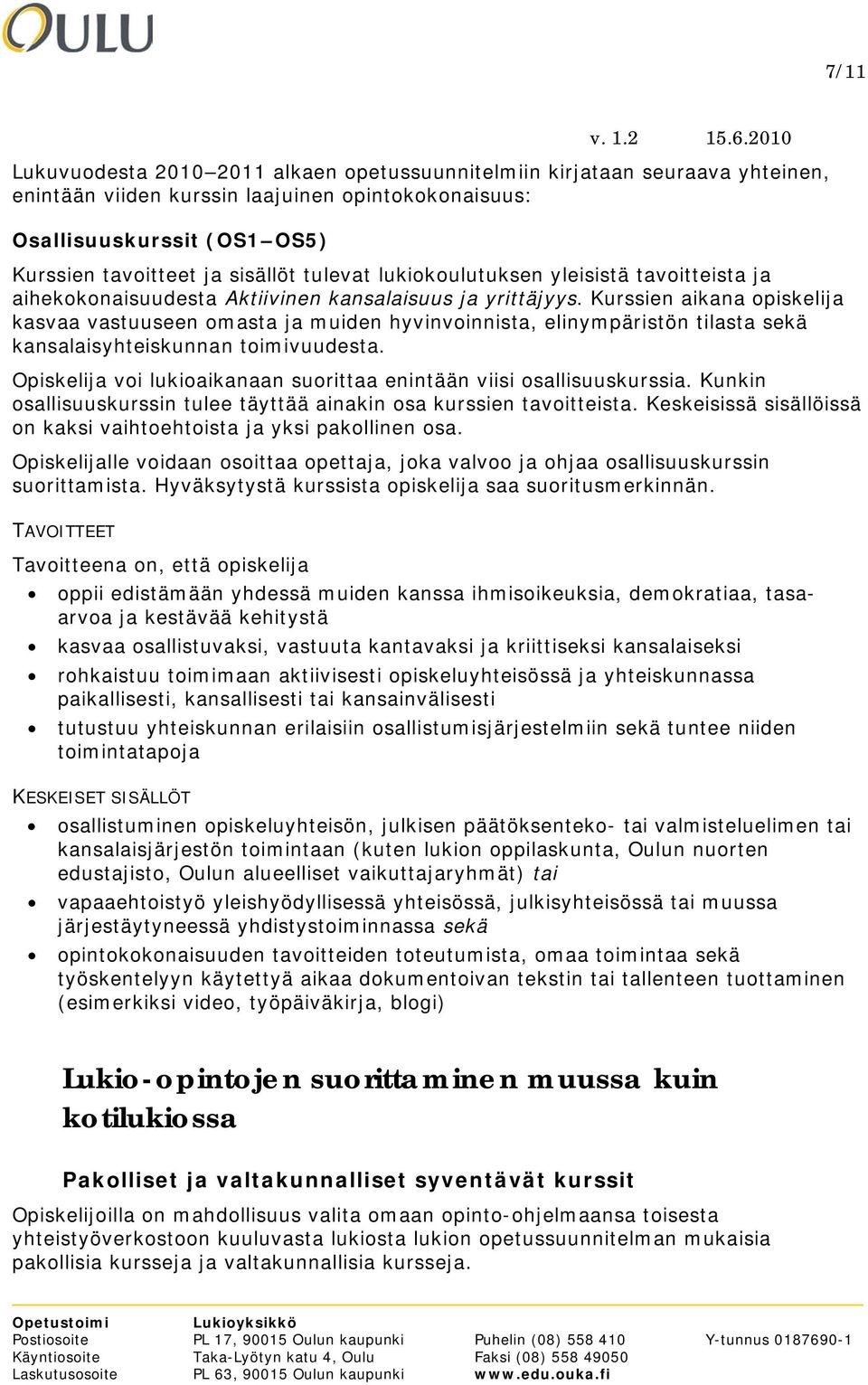 Kurssien aikana opiskelija kasvaa vastuuseen omasta ja muiden hyvinvoinnista, elinympäristön tilasta sekä kansalaisyhteiskunnan toimivuudesta.