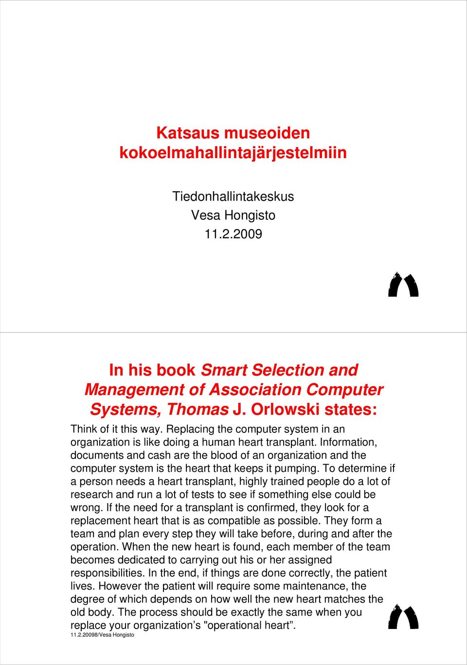 Information, documents and cash are the blood of an organization and the computer system is the heart that keeps it pumping.