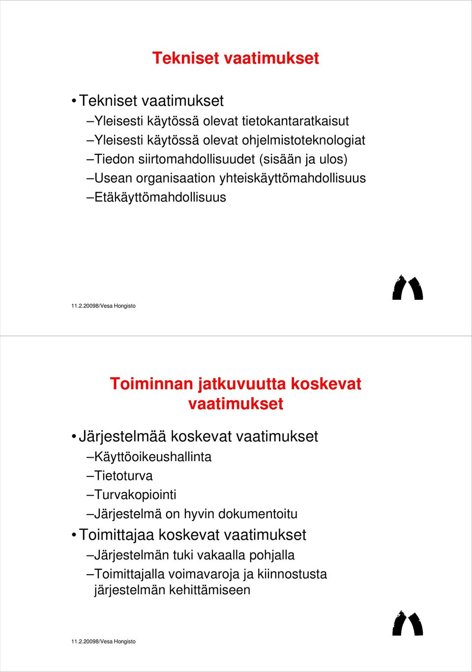 koskevat vaatimukset Järjestelmää koskevat vaatimukset Käyttöoikeushallinta Tietoturva Turvakopiointi Järjestelmä on hyvin dokumentoitu