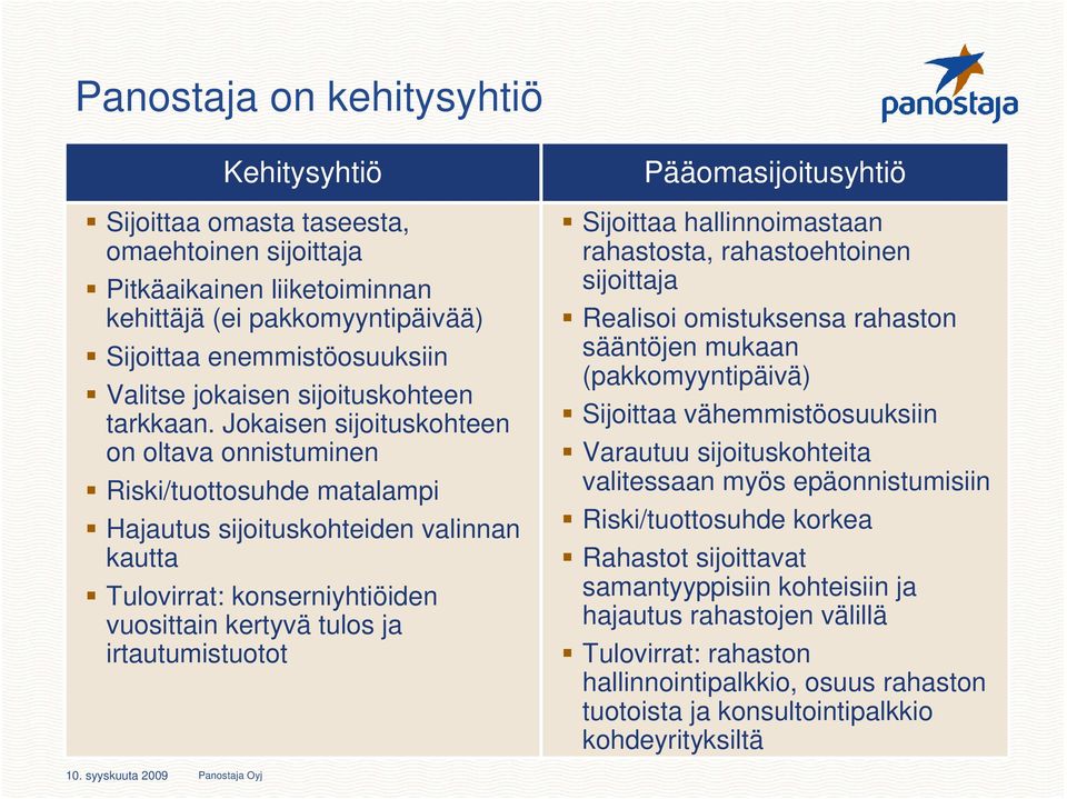 Jokaisen sijoituskohteen on oltava onnistuminen Riski/tuottosuhde matalampi Hajautus sijoituskohteiden valinnan kautta Tulovirrat: konserniyhtiöiden vuosittain kertyvä tulos ja irtautumistuotot