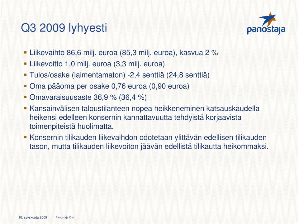 Kansainvälisen taloustilanteen nopea heikkeneminen katsauskaudella heikensi edelleen konsernin kannattavuutta tehdyistä korjaavista