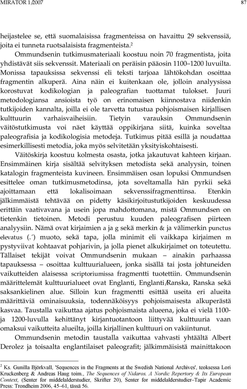 Monissa tapauksissa sekvenssi eli teksti tarjoaa lähtökohdan osoittaa fragmentin alkuperä. Aina näin ei kuitenkaan ole, jolloin analyysissa korostuvat kodikologian ja paleografian tuottamat tulokset.