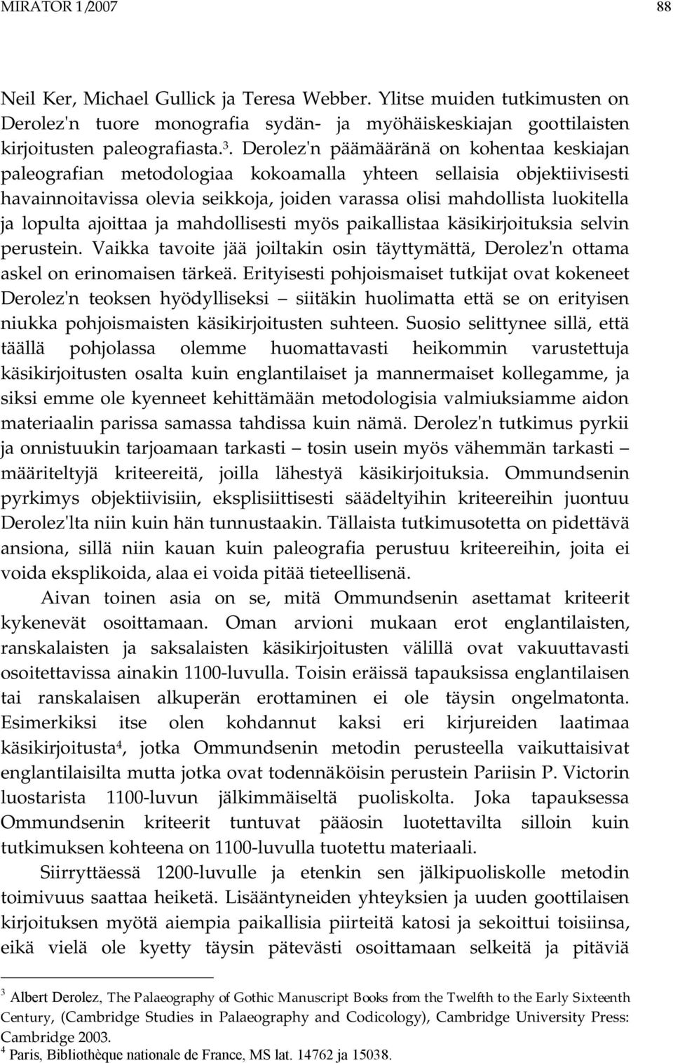 lopulta ajoittaa ja mahdollisesti myös paikallistaa käsikirjoituksia selvin perustein. Vaikka tavoite jää joiltakin osin täyttymättä, Derolez'n ottama askel on erinomaisen tärkeä.