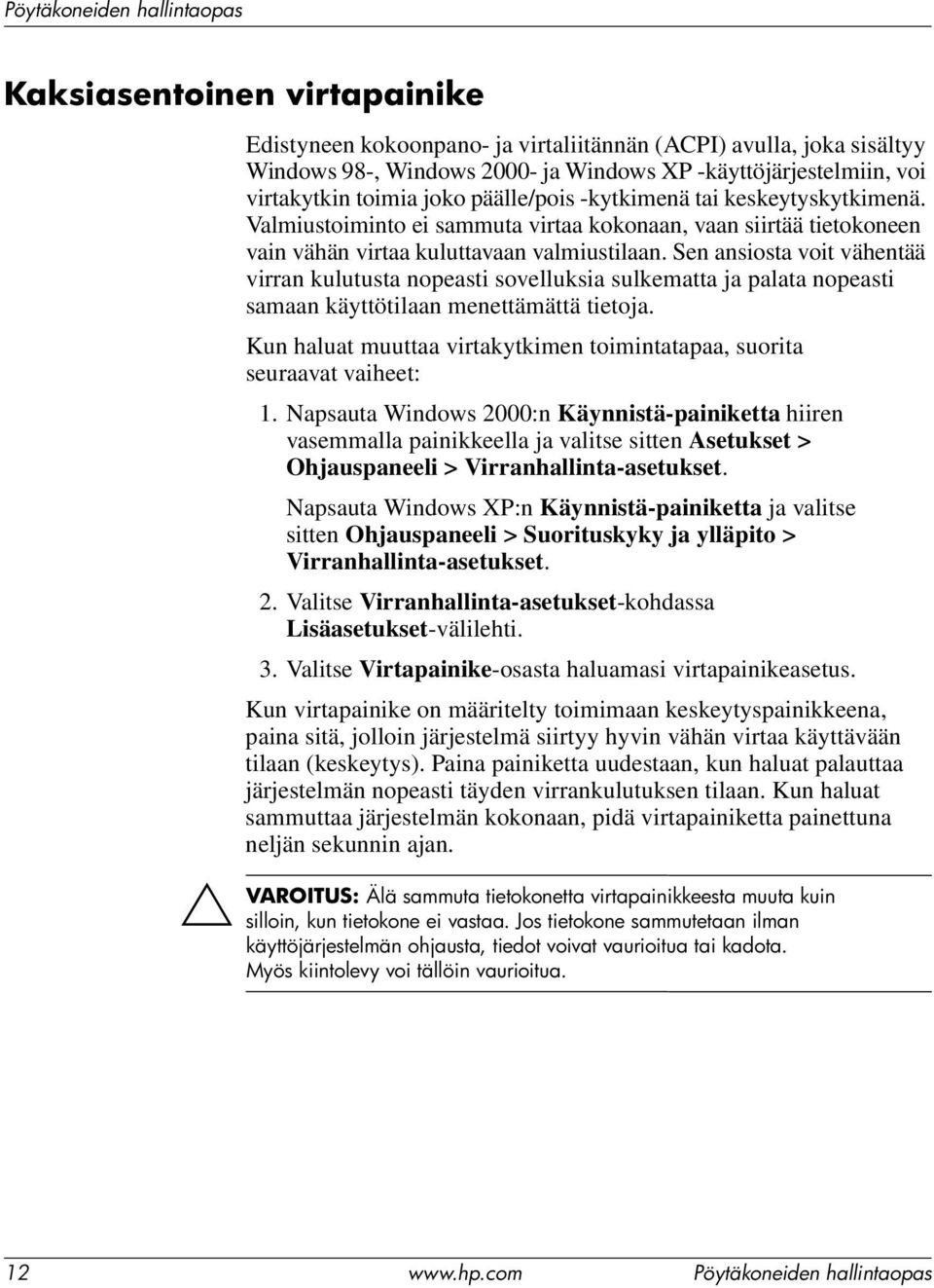 Sen ansiosta voit vähentää virran kulutusta nopeasti sovelluksia sulkematta ja palata nopeasti samaan käyttötilaan menettämättä tietoja.