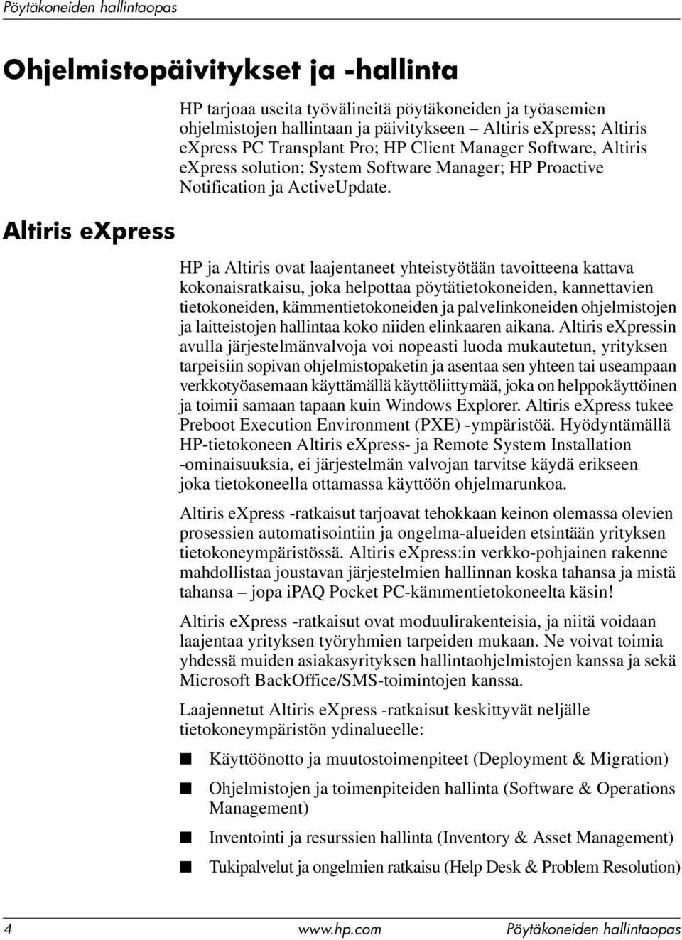 HP ja Altiris ovat laajentaneet yhteistyötään tavoitteena kattava kokonaisratkaisu, joka helpottaa pöytätietokoneiden, kannettavien tietokoneiden, kämmentietokoneiden ja palvelinkoneiden