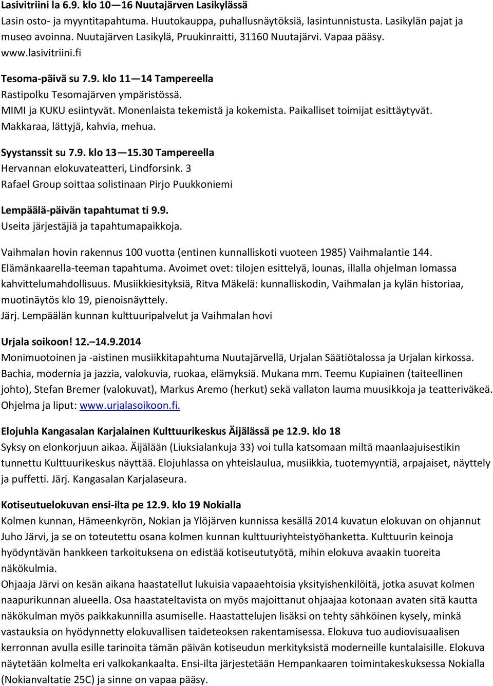 Monenlaista tekemistä ja kokemista. Paikalliset toimijat esittäytyvät. Makkaraa, lättyjä, kahvia, mehua. Syystanssit su 7.9. klo 13 15.30 Tampereella Hervannan elokuvateatteri, Lindforsink.