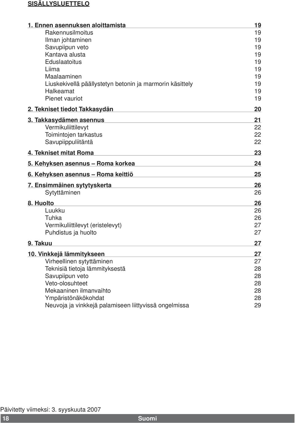 käsittely 19 Halkeamat 19 Pienet vauriot 19 2. Tekniset tiedot Takkasydän 20 3. Takkasydämen asennus 21 Vermikuliittilevyt 22 Toimintojen tarkastus 22 Savupiippuliitäntä 22 4.