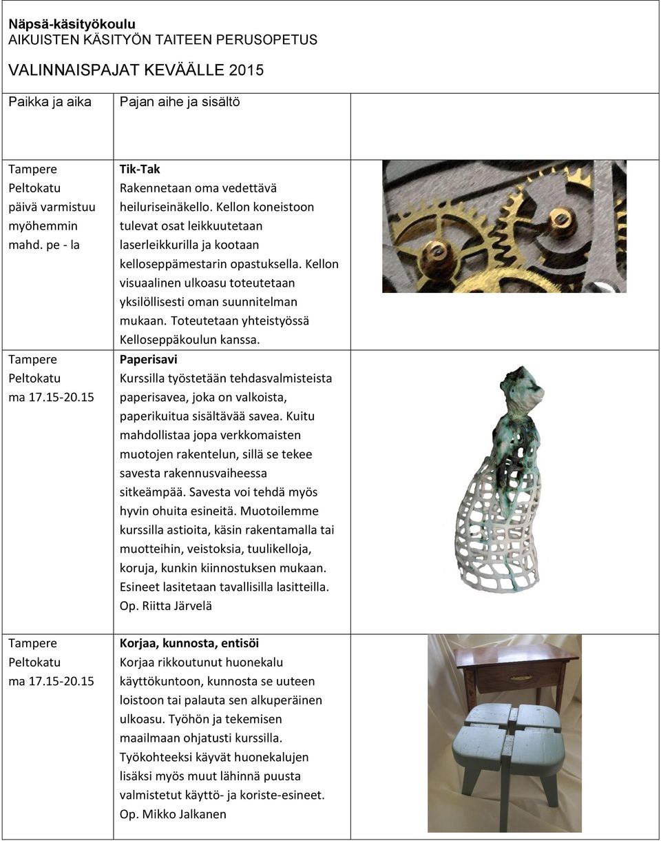 Kellon visuaalinen ulkoasu toteutetaan yksilöllisesti oman suunnitelman mukaan. Toteutetaan yhteistyössä Kelloseppäkoulun kanssa.