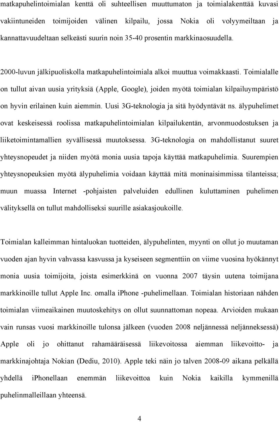 Toimialalle on tullut aivan uusia yrityksiä (Apple, Google), joiden myötä toimialan kilpailuympäristö on hyvin erilainen kuin aiemmin. Uusi 3G-teknologia ja sitä hyödyntävät ns.