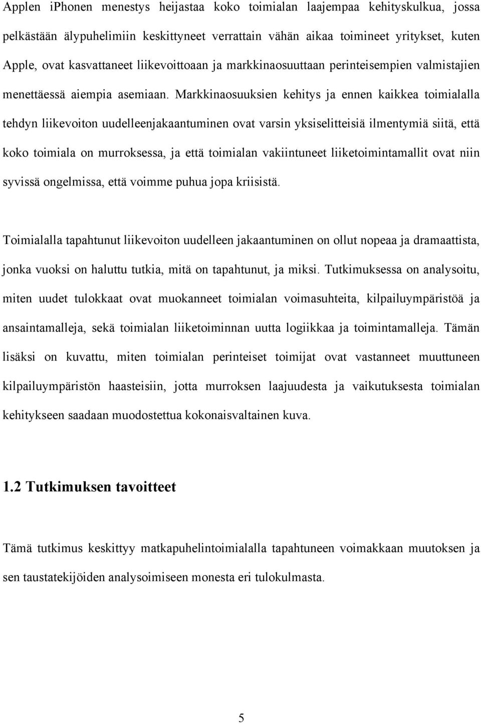 Markkinaosuuksien kehitys ja ennen kaikkea toimialalla tehdyn liikevoiton uudelleenjakaantuminen ovat varsin yksiselitteisiä ilmentymiä siitä, että koko toimiala on murroksessa, ja että toimialan