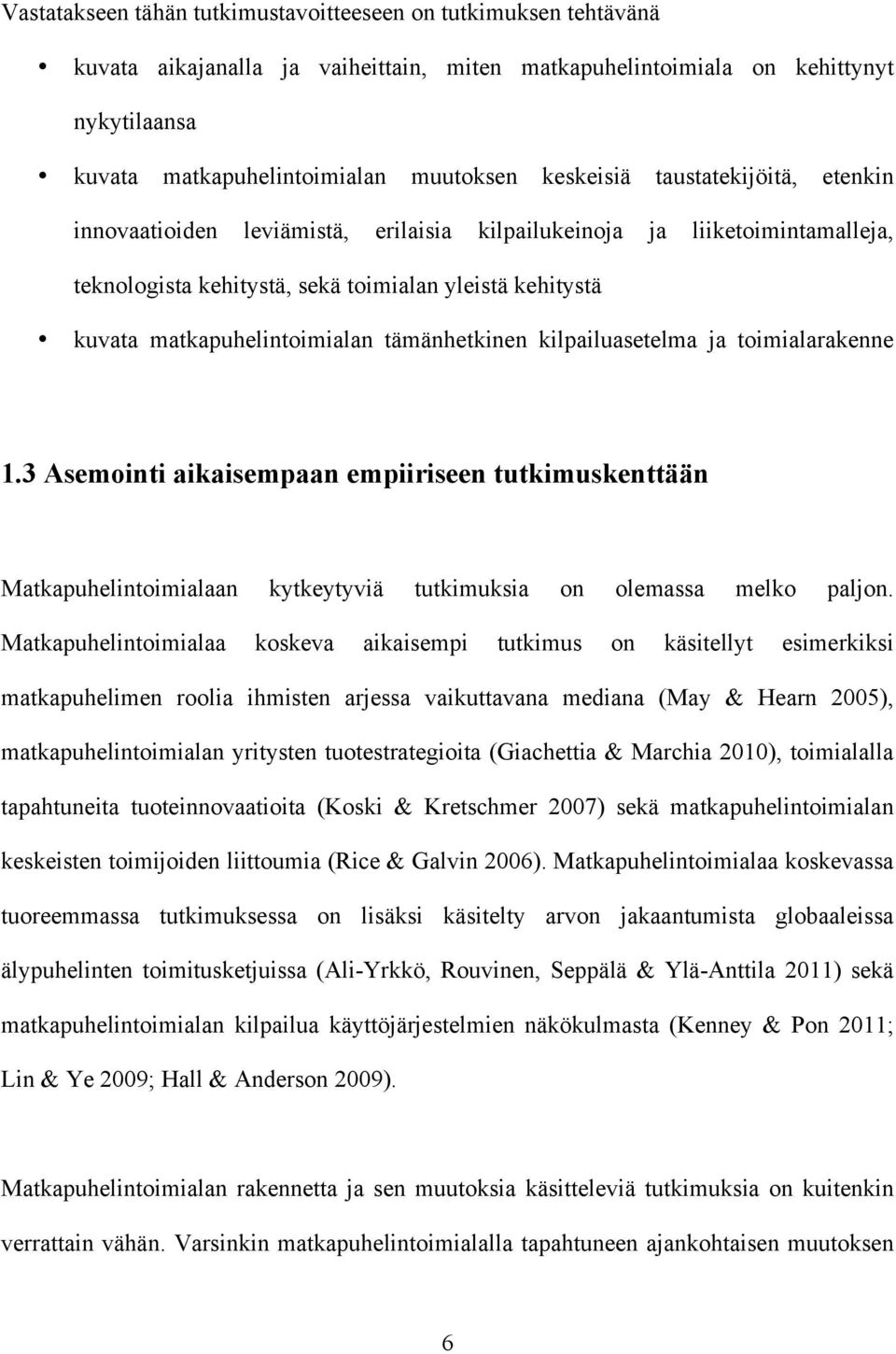 tämänhetkinen kilpailuasetelma ja toimialarakenne 1.3 Asemointi aikaisempaan empiiriseen tutkimuskenttään Matkapuhelintoimialaan kytkeytyviä tutkimuksia on olemassa melko paljon.