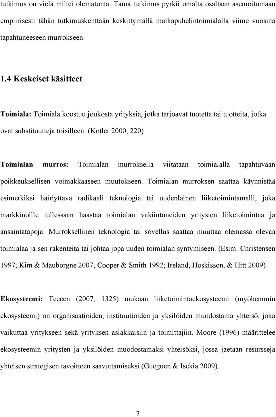 4 Keskeiset käsitteet Toimiala: Toimiala koostuu joukosta yrityksiä, jotka tarjoavat tuotetta tai tuotteita, jotka ovat substituutteja toisilleen.