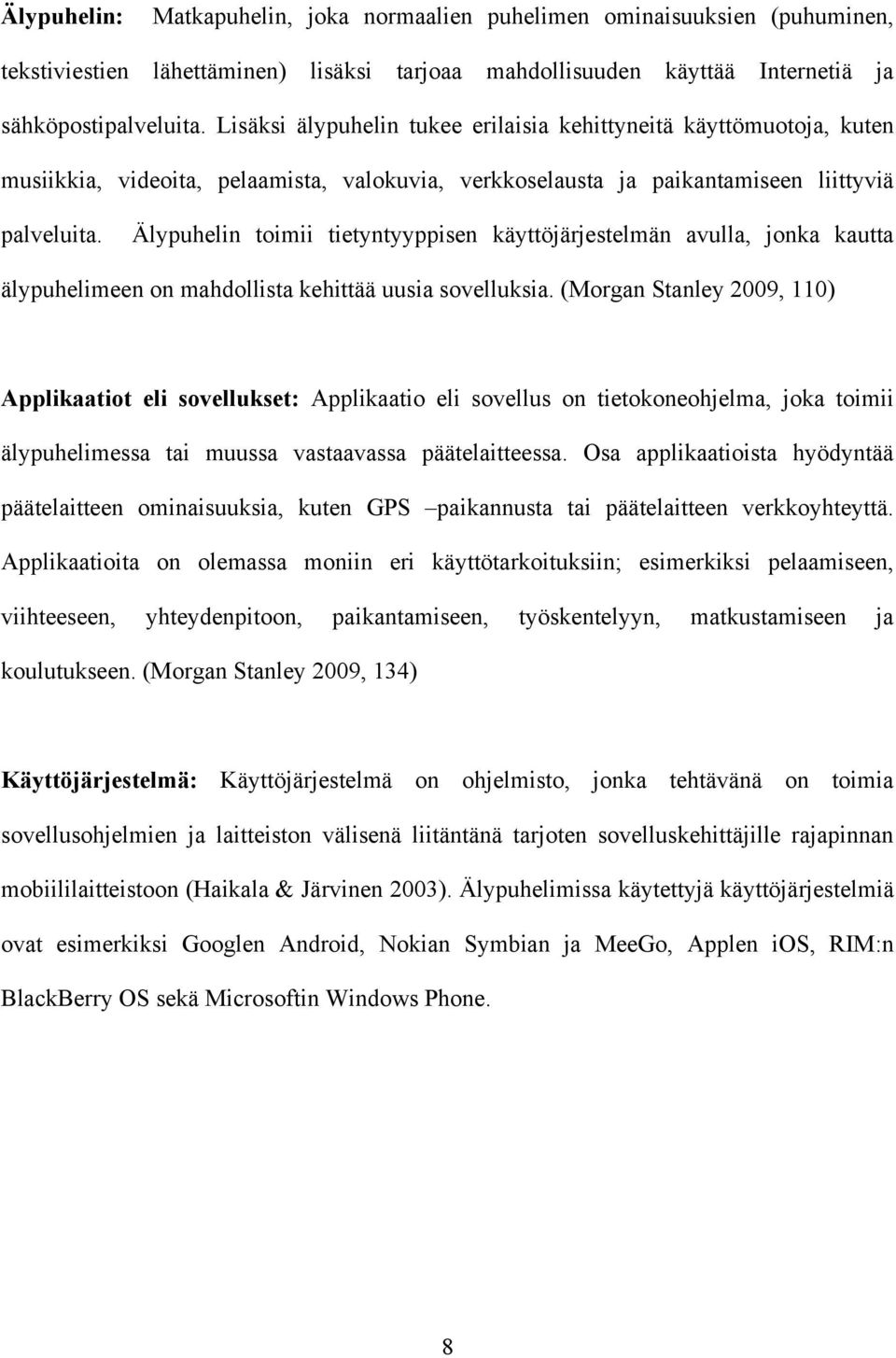 Älypuhelin toimii tietyntyyppisen käyttöjärjestelmän avulla, jonka kautta älypuhelimeen on mahdollista kehittää uusia sovelluksia.