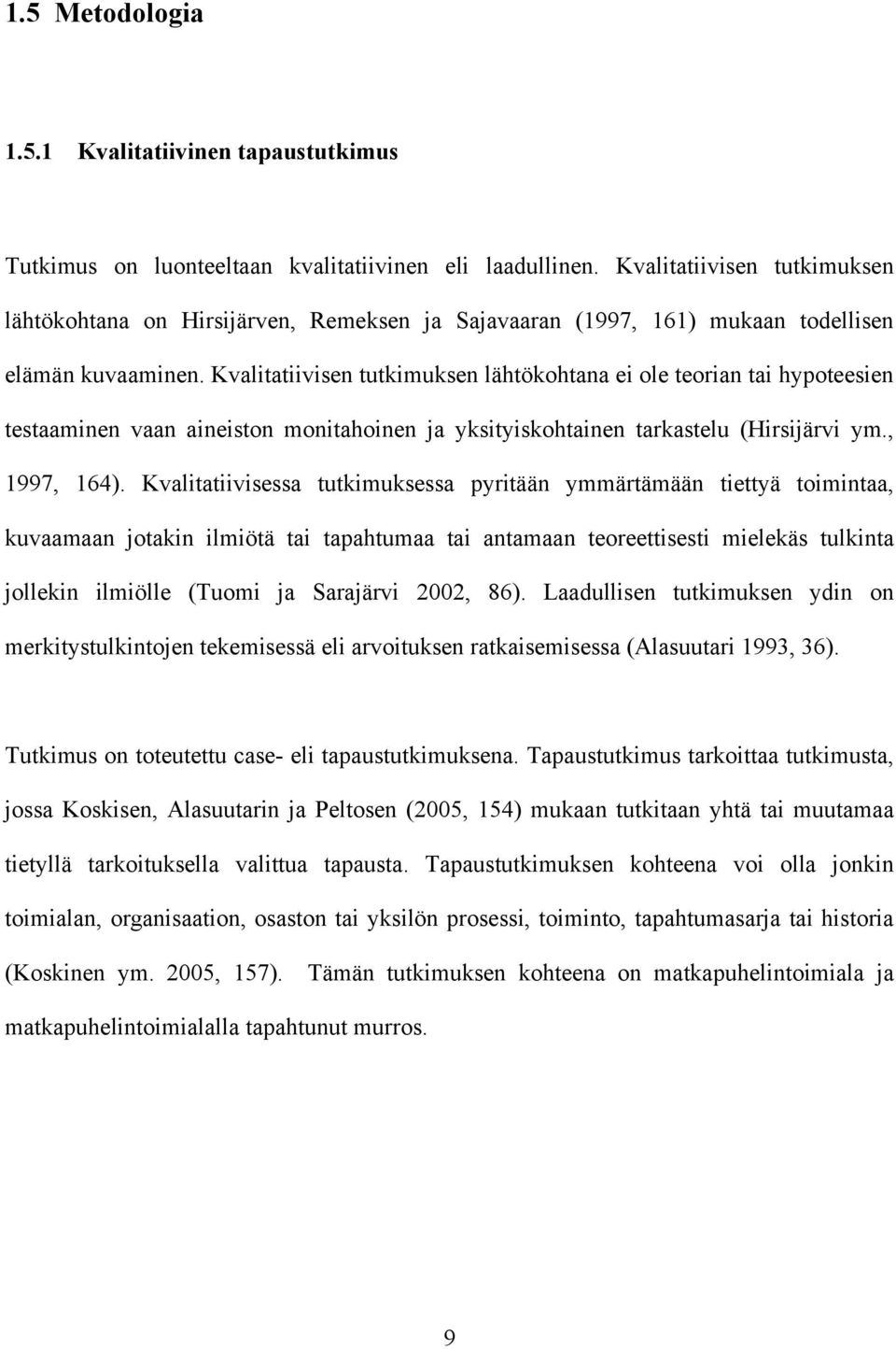 Kvalitatiivisen tutkimuksen lähtökohtana ei ole teorian tai hypoteesien testaaminen vaan aineiston monitahoinen ja yksityiskohtainen tarkastelu (Hirsijärvi ym., 1997, 164).